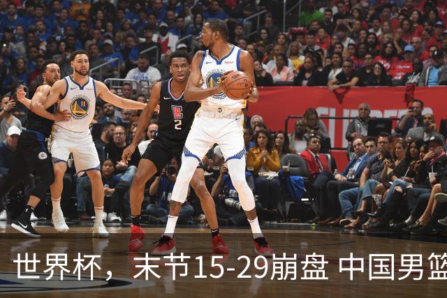 世界杯，末节15-29崩盘 中国男篮被逆转 篮板47-71输太多了 1人8中0