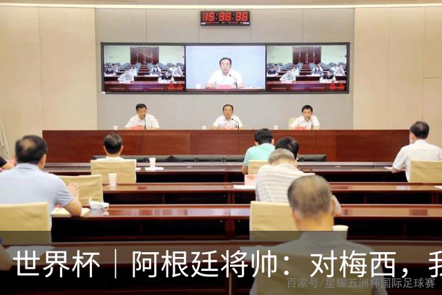 世界杯｜阿根廷将帅：对梅西，我们已无话可说