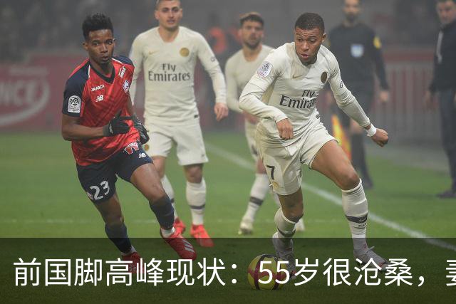 前国脚高峰现状：55岁很沧桑，妻子也是运动员，儿子和继父更亲近