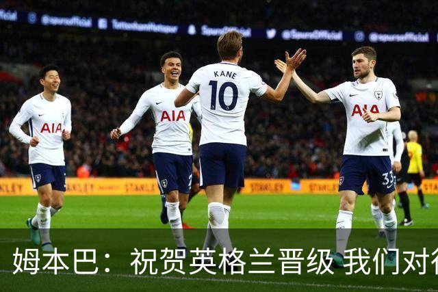 姆本巴：祝贺英格兰晋级 我们对得上自己身上的球衣