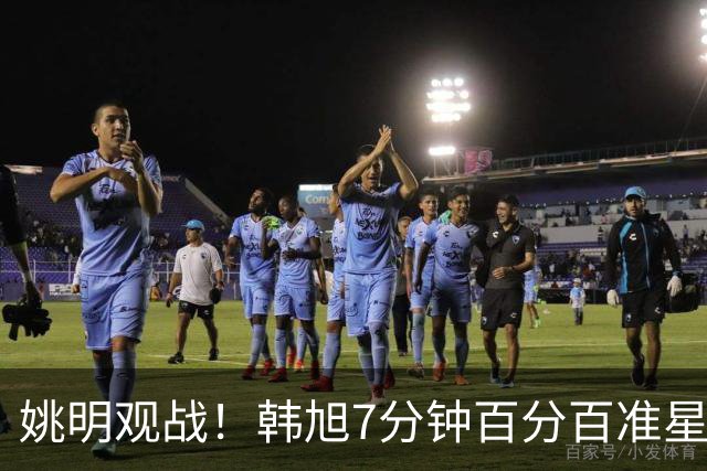 姚明观战！韩旭7分钟百分百准星5+2帽 自由人爆冷大胜联盟第一