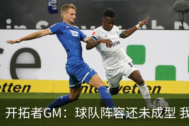 开拓者GM：球队阵容还未成型 我们需要思考如何继续添砖加瓦