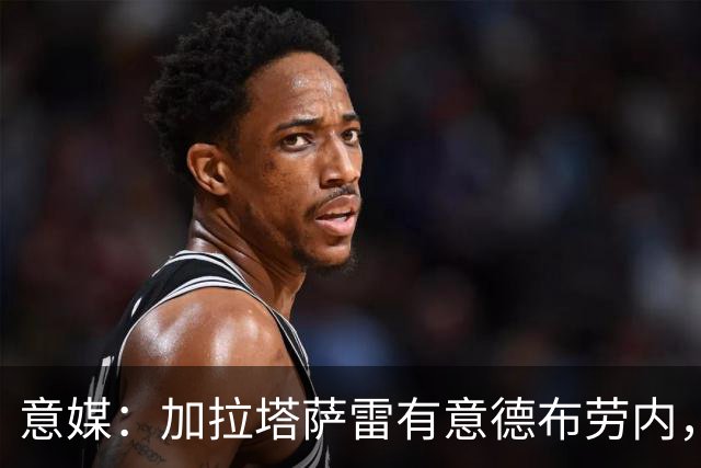 意媒：加拉塔萨雷有意德布劳内，报价满意那不勒斯可能考虑放人