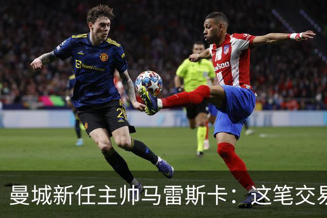 曼城新任主帅马雷斯卡：这笔交易将如何改变球队未来？
