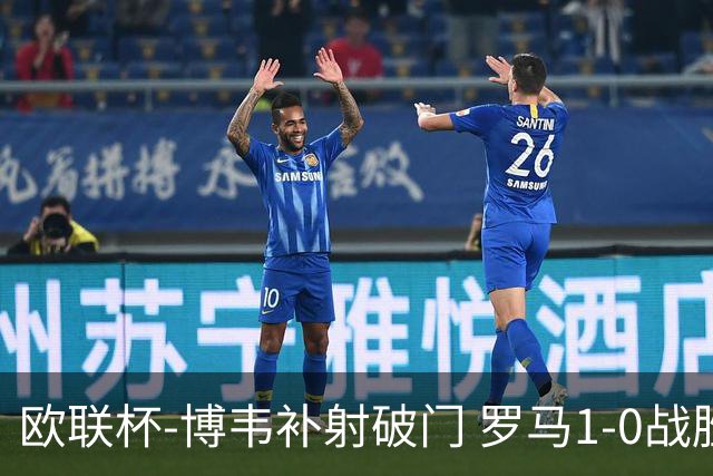 欧联杯-博韦补射破门 罗马1-0战胜勒沃库森