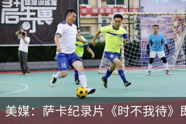 美媒：萨卡纪录片《时不我待》即将上线，阿森纳传奇亨利出镜