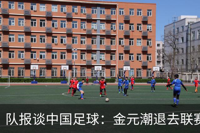 队报谈中国足球：金元潮退去联赛水平下降，球员为钱错过发展机遇