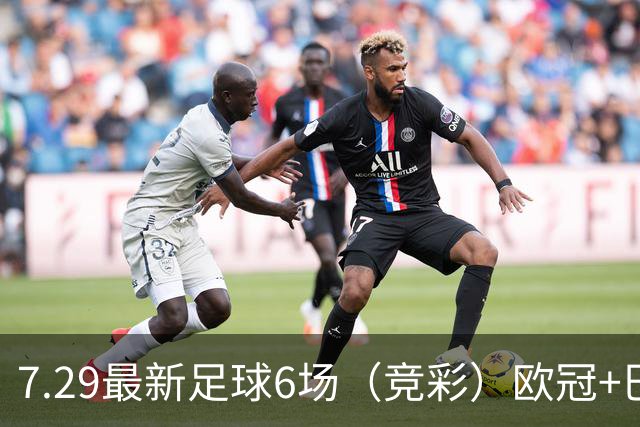 7.29最新足球6场（竞彩）欧冠+巴西甲分析+比分！